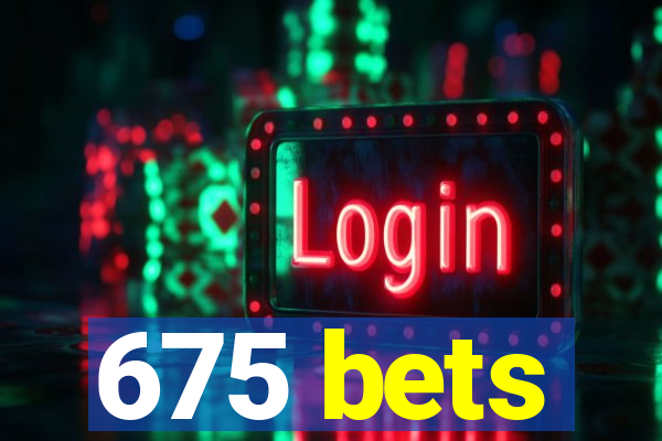 675 bets